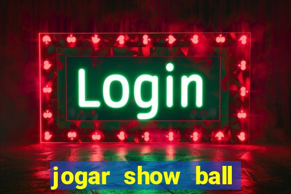 jogar show ball gratis brincar