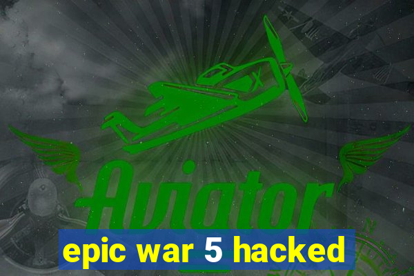 epic war 5 hacked