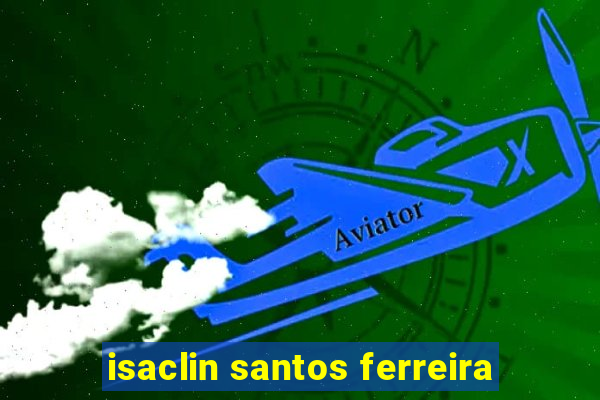 isaclin santos ferreira