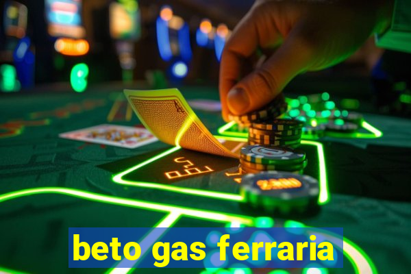 beto gas ferraria