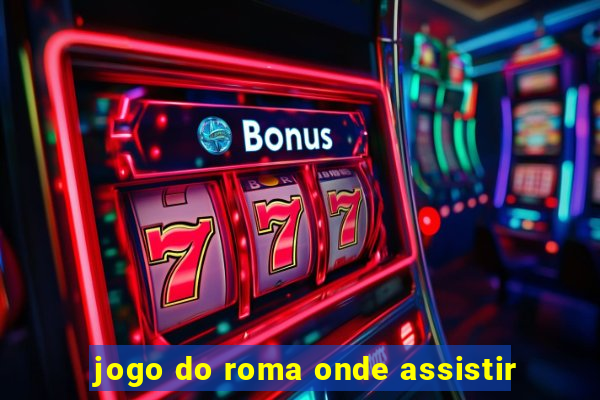 jogo do roma onde assistir