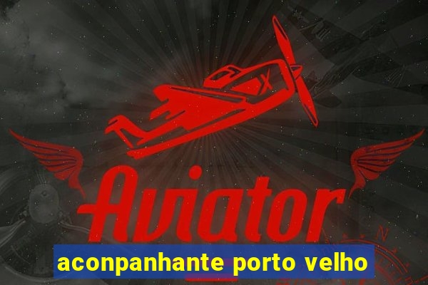 aconpanhante porto velho