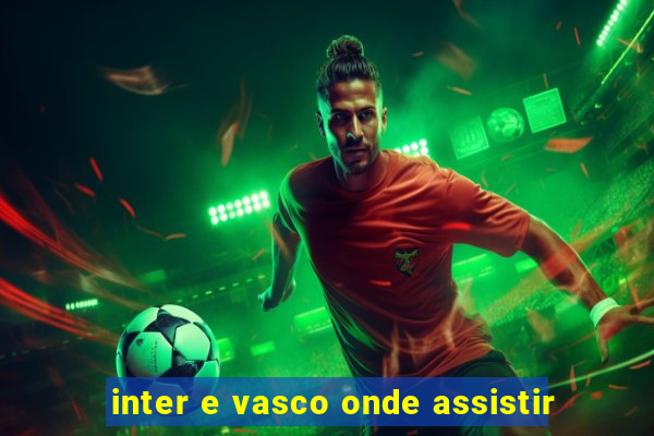 inter e vasco onde assistir