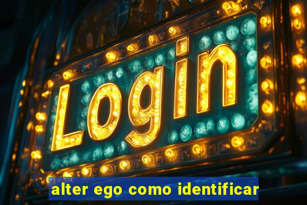 alter ego como identificar