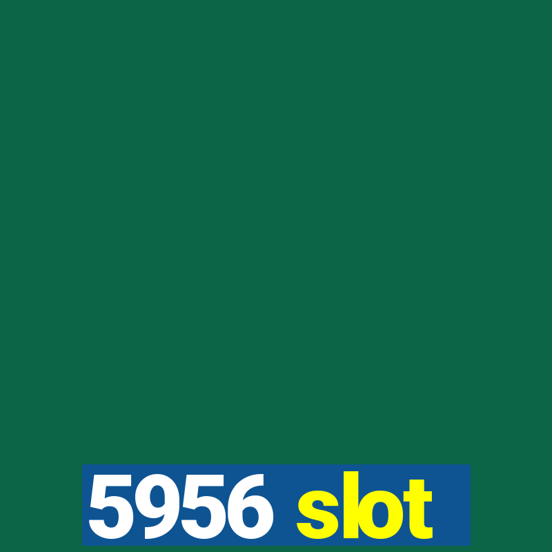 5956 slot