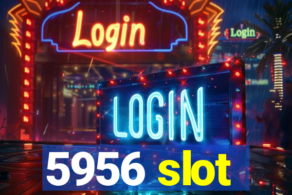 5956 slot