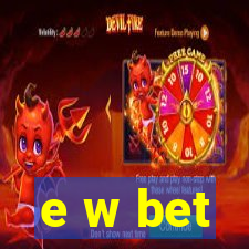 e w bet