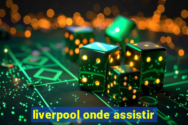 liverpool onde assistir