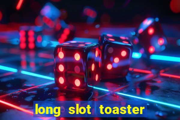 long slot toaster 4 slice