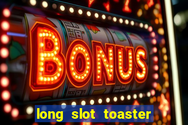 long slot toaster 4 slice