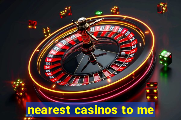 nearest casinos to me