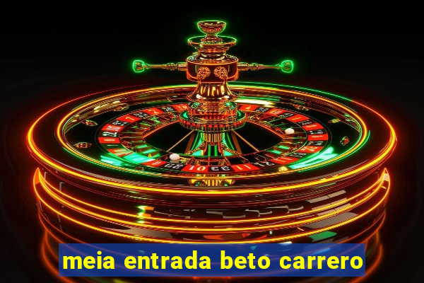 meia entrada beto carrero