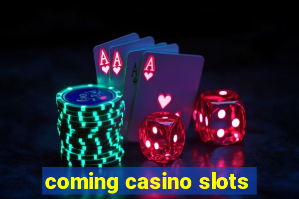 coming casino slots