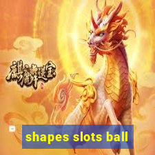 shapes slots ball