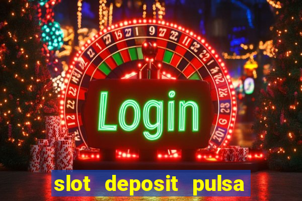 slot deposit pulsa tanpa potongan 2022