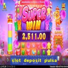 slot deposit pulsa tanpa potongan 2022