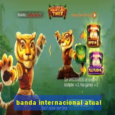 banda internacional atual