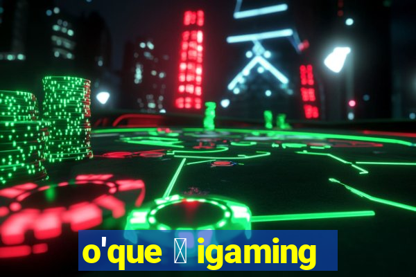 o'que 茅 igaming