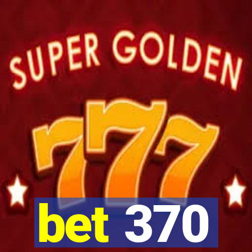 bet 370