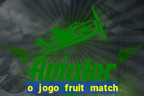 o jogo fruit match paga mesmo