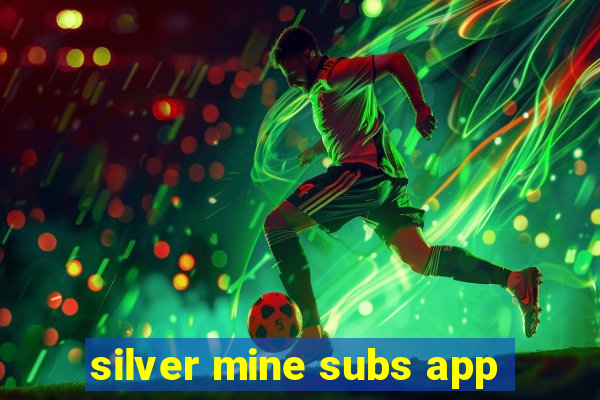 silver mine subs app