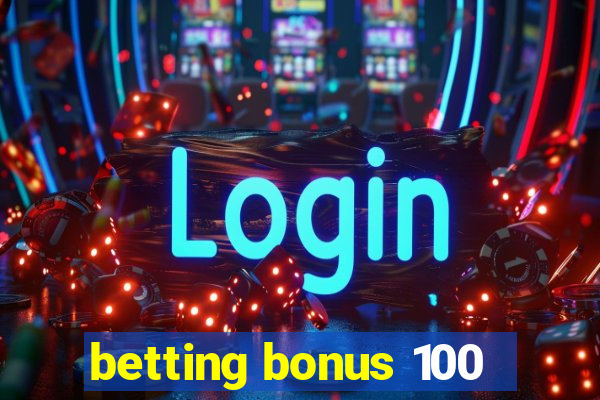 betting bonus 100