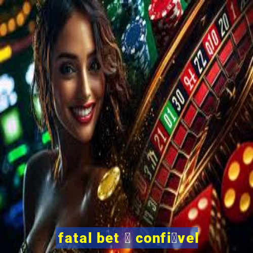 fatal bet 茅 confi谩vel