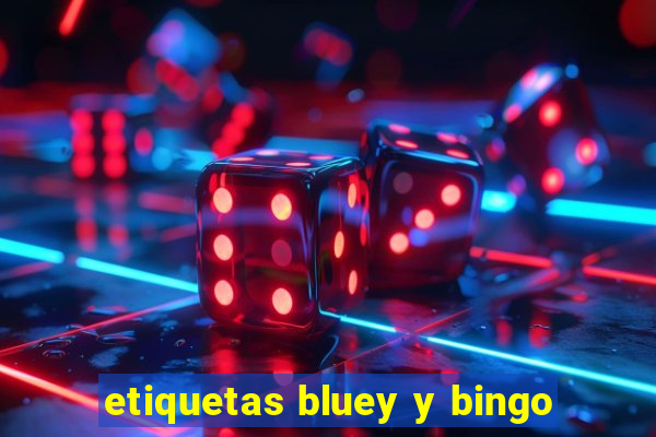 etiquetas bluey y bingo