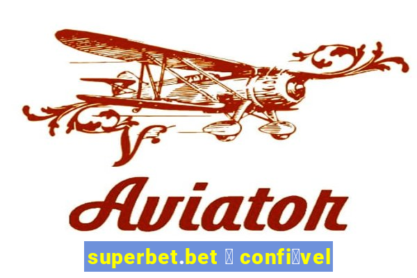 superbet.bet 茅 confi谩vel