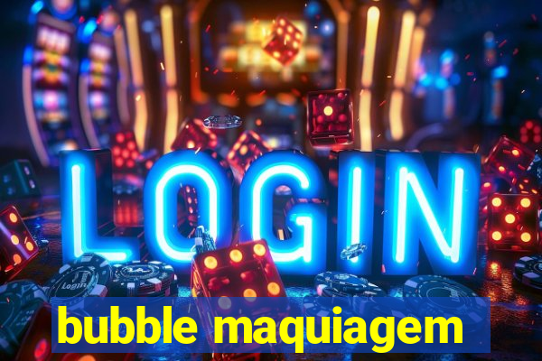 bubble maquiagem