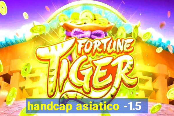 handcap asiatico -1.5