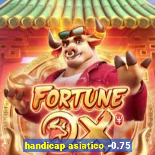 handicap asiatico -0.75