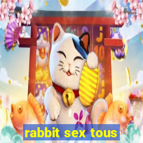 rabbit sex tous