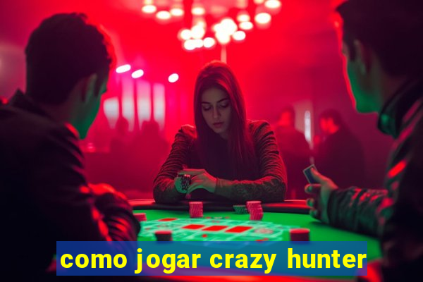 como jogar crazy hunter