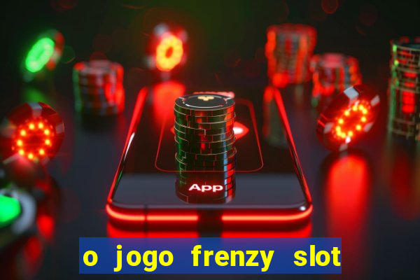 o jogo frenzy slot master paga mesmo