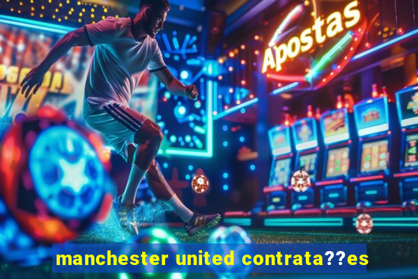 manchester united contrata??es