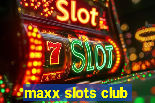 maxx slots club