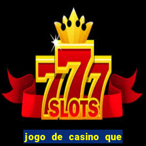 jogo de casino que ganha dinheiro de verdade