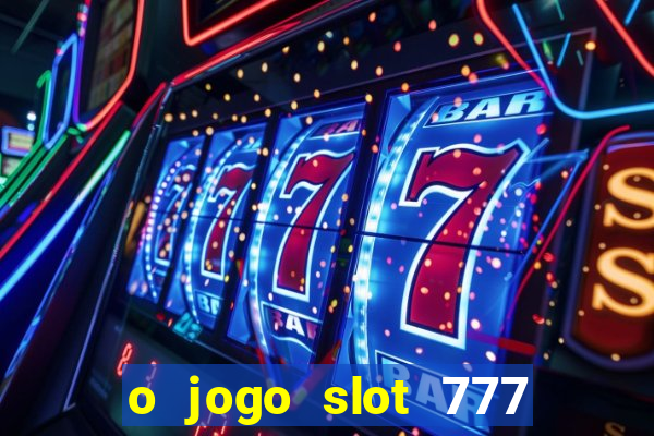 o jogo slot 777 win paga mesmo