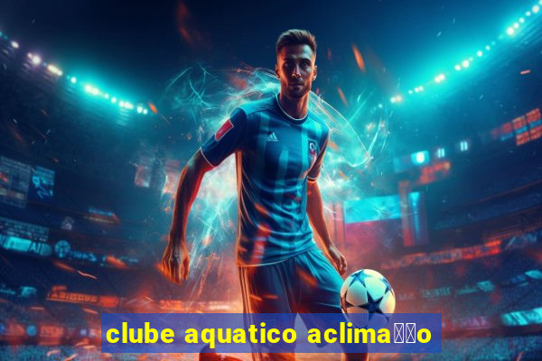 clube aquatico aclima莽茫o