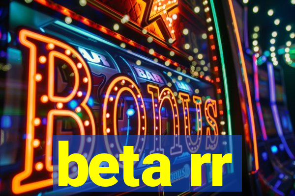 beta rr