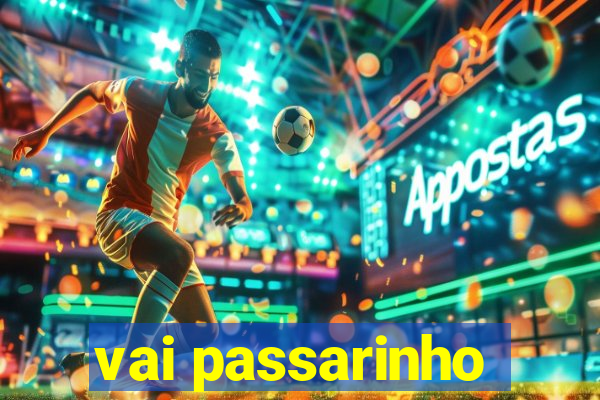 vai passarinho