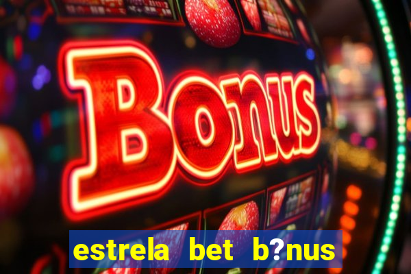 estrela bet b?nus 5 reais