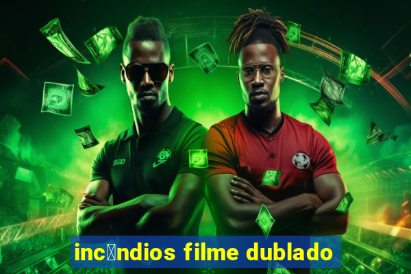 inc锚ndios filme dublado