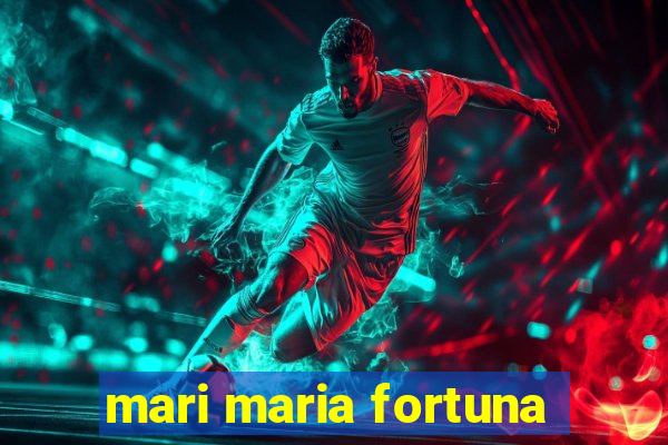 mari maria fortuna