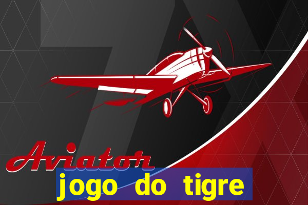 jogo do tigre ganha dinheiro