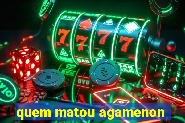 quem matou agamenon