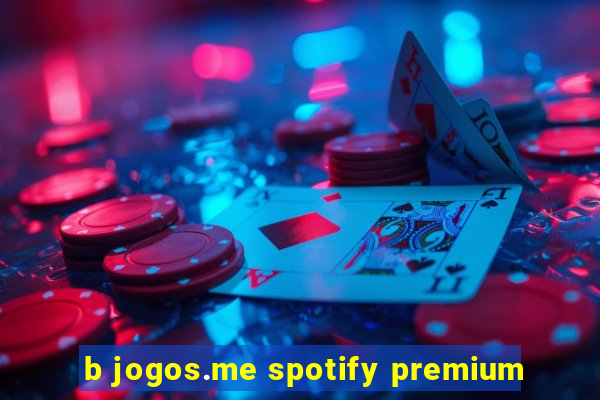 b jogos.me spotify premium