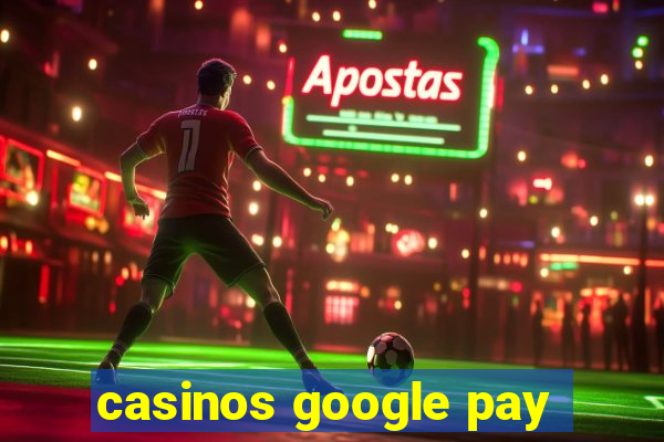 casinos google pay