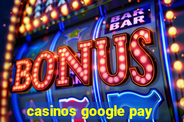 casinos google pay